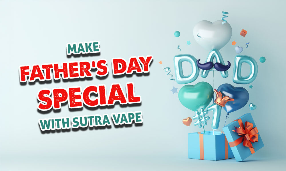 Make Father's Day Special With Sutra Vape!
